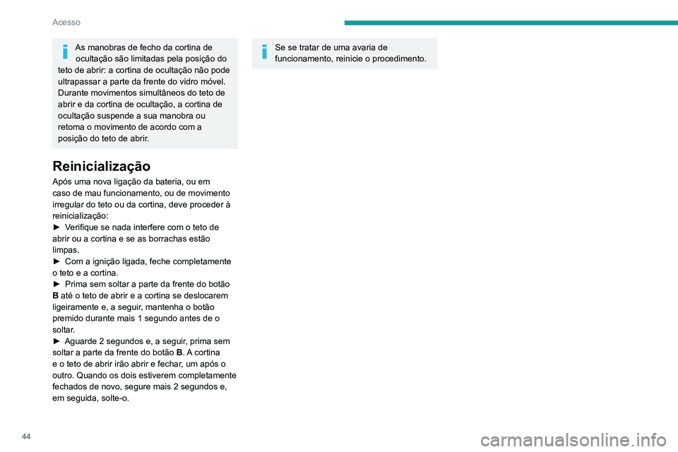 PEUGEOT 3008 2021 Manual de utilização (in Portuguese) 44
Acesso
As manobras de fecho da cortina de ocultação são limitadas pela posição do
teto de abrir: a cortina de ocultação não pode
ultrapassar a parte da frente do vidro móvel.
Durante mo PEUGEOT 3008 2021 Manual de utilização (in Portuguese) 44
Acesso
As manobras de fecho da cortina de ocultação são limitadas pela posição do
teto de abrir: a cortina de ocultação não pode
ultrapassar a parte da frente do vidro móvel.
Durante mo