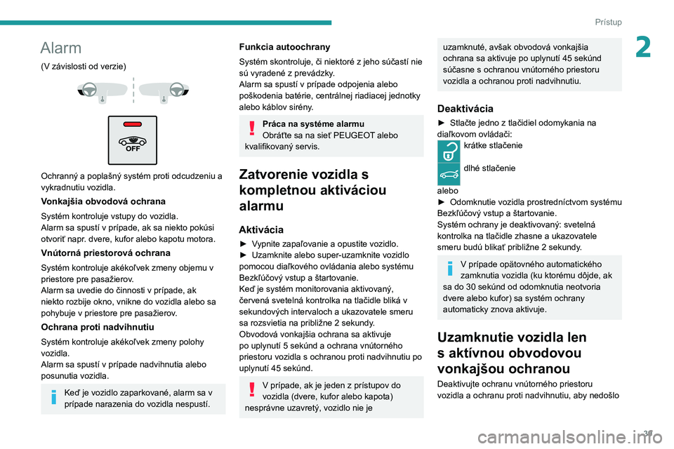 PEUGEOT 3008 2021 Návod na použitie (in Slovakian) 39
Prístup
2Alarm
(V závislosti od verzie)
Ochranný a poplašný systém proti odcudzeniu a
vykradnutiu vozidla.
Vonkajšia obvodová ochrana
Systém kontroluje vstupy do vozidla.
Alarm sa PEUGEOT 3008 2021 Návod na použitie (in Slovakian) 39
Prístup
2Alarm
(V závislosti od verzie)
Ochranný a poplašný systém proti odcudzeniu a
vykradnutiu vozidla.
Vonkajšia obvodová ochrana
Systém kontroluje vstupy do vozidla.
Alarm sa