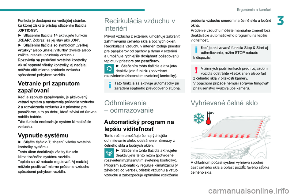 PEUGEOT 3008 2021 Návod na použitie (in Slovakian) 63
Ergonómia a komfort
3Funkcia je dostupná na vedľajšej stránke,
ku ktorej získate prístup stlačením tlačidla
„OPTIONS“.
► Stlačením tlačidla 14 aktivujete funkciu
„REAR“. Z PEUGEOT 3008 2021 Návod na použitie (in Slovakian) 63
Ergonómia a komfort
3Funkcia je dostupná na vedľajšej stránke,
ku ktorej získate prístup stlačením tlačidla
„OPTIONS“.
► Stlačením tlačidla 14 aktivujete funkciu
„REAR“. Z