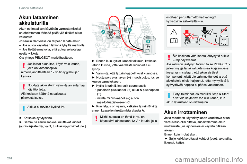 PEUGEOT 3008 2021 Omistajan Käsikirja (in Finnish) 210
Häiriön sattuessa
► Sammuta kaikki sähköä kuluttavat laitteet
(audiojärjestelmä, tuulilasinpyyhkimet, ajovalot
jne.).
► Katkaise sytytysvirta ja odota 4 minu PEUGEOT 3008 2021 Omistajan Käsikirja (in Finnish) 210
Häiriön sattuessa
► Sammuta kaikki sähköä kuluttavat laitteet
(audiojärjestelmä, tuulilasinpyyhkimet, ajovalot
jne.).
► Katkaise sytytysvirta ja odota 4 minu
