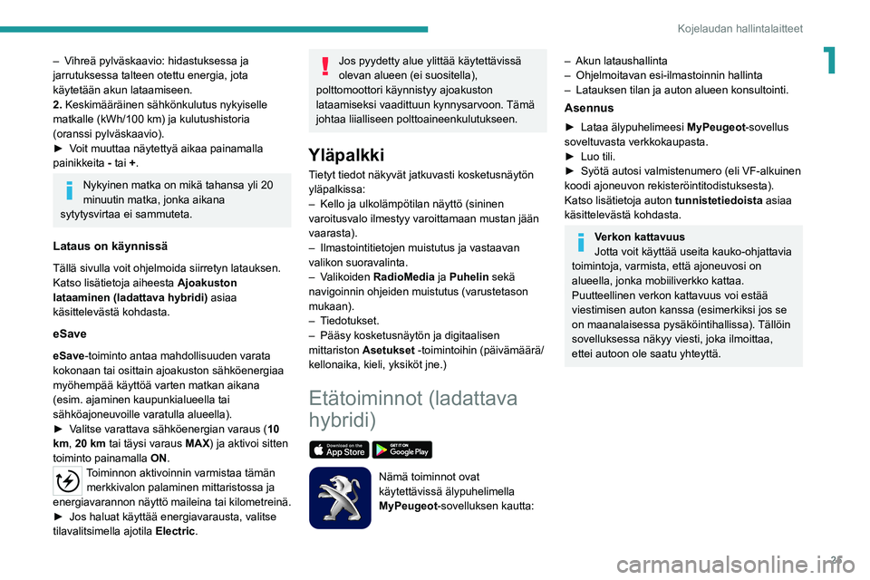 PEUGEOT 3008 2021 Omistajan Käsikirja (in Finnish) 25
Kojelaudan hallintalaitteet
1– Vihreä pylväskaavio: hidastuksessa ja
jarrutuksessa talteen otettu energia, jota
käytetään akun lataamiseen.
2. Keskimääräinen sähkönkulutus nykyiselle PEUGEOT 3008 2021 Omistajan Käsikirja (in Finnish) 25
Kojelaudan hallintalaitteet
1– Vihreä pylväskaavio: hidastuksessa ja
jarrutuksessa talteen otettu energia, jota
käytetään akun lataamiseen.
2. Keskimääräinen sähkönkulutus nykyiselle