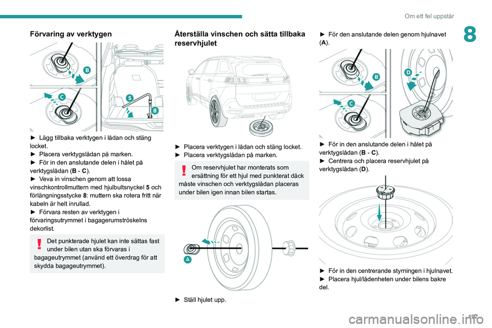 PEUGEOT 3008 2021 Bruksanvisningar (in Swedish) 197
Om ett fel uppstår
8Förvaring av verktygen
► Lägg tillbaka verktygen i lådan och stäng
locket.
►
Placera verktygslådan på marken.
►
För in den anslutande delen i hålet på PEUGEOT 3008 2021 Bruksanvisningar (in Swedish) 197
Om ett fel uppstår
8Förvaring av verktygen
► Lägg tillbaka verktygen i lådan och stäng
locket.
►
Placera verktygslådan på marken.
►
För in den anslutande delen i hålet på