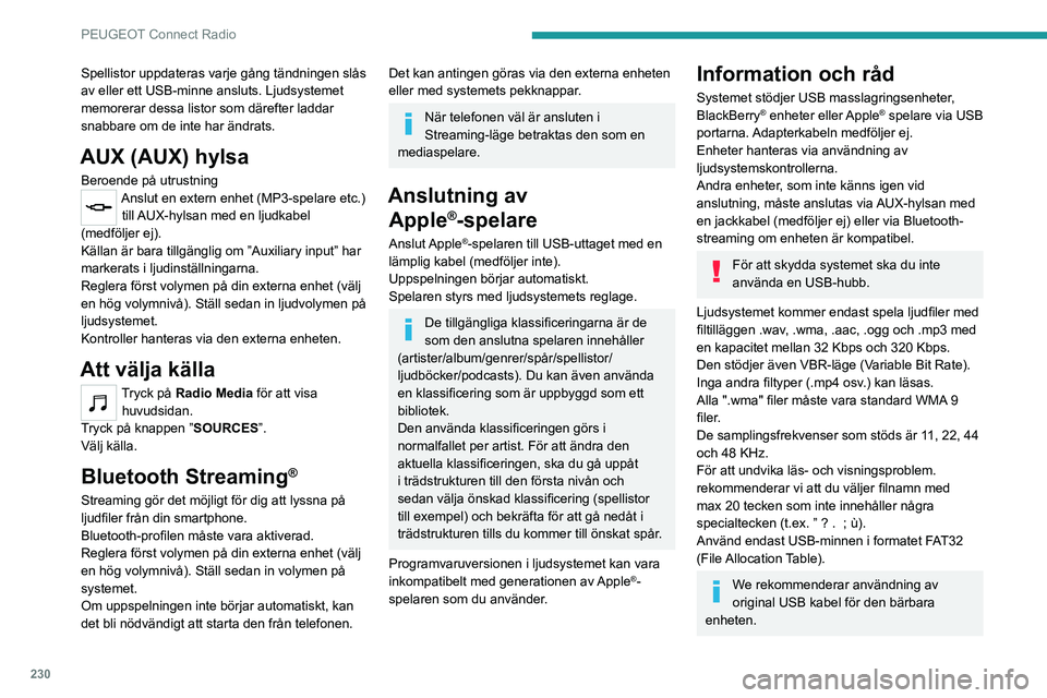 PEUGEOT 3008 2021  Bruksanvisningar (in Swedish) 230
PEUGEOT Connect Radio
Spellistor uppdateras varje gång tändningen slås 
av eller ett USB-minne ansluts. Ljudsystemet 
memorerar dessa listor som därefter laddar 
snabbare om de inte har ändra