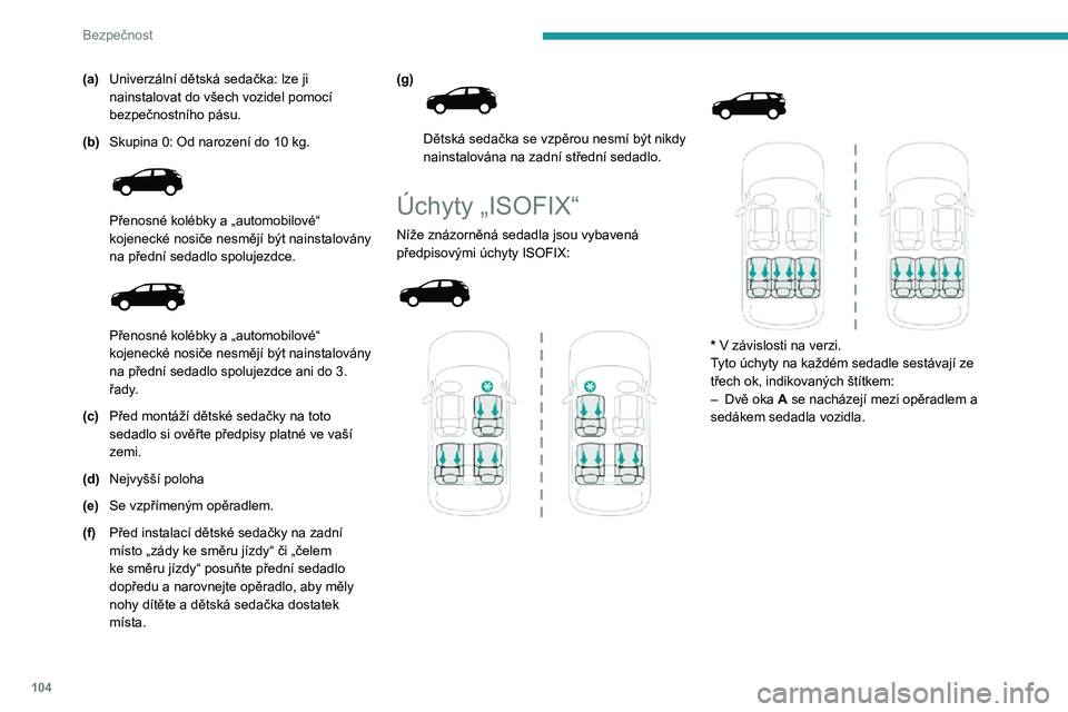 PEUGEOT 3008 2021  Návod na použití (in Czech) 104
Bezpečnost
(a)Univerzální dětská sedačka: lze ji 
nainstalovat do všech vozidel pomocí 
bezpečnostního pásu.
(b)
Skupina 0: Od narození do 10 kg. 
 
Přenosné kolébky a „automobilo
