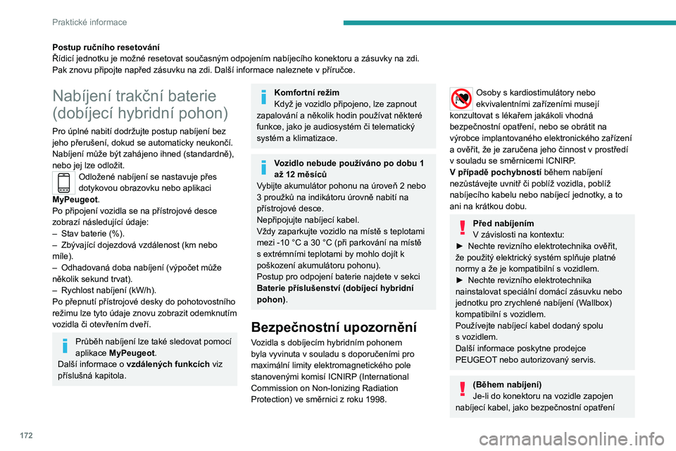 PEUGEOT 3008 2021  Návod na použití (in Czech) 172
Praktické informace
nelze motor startovat. Na přístrojové desce je zobrazena výstraha.
Pokud probíhá nabíjení, dojde při odemknutí 
vozidla k jeho zastavení.
Pokud nedojde k žádné a