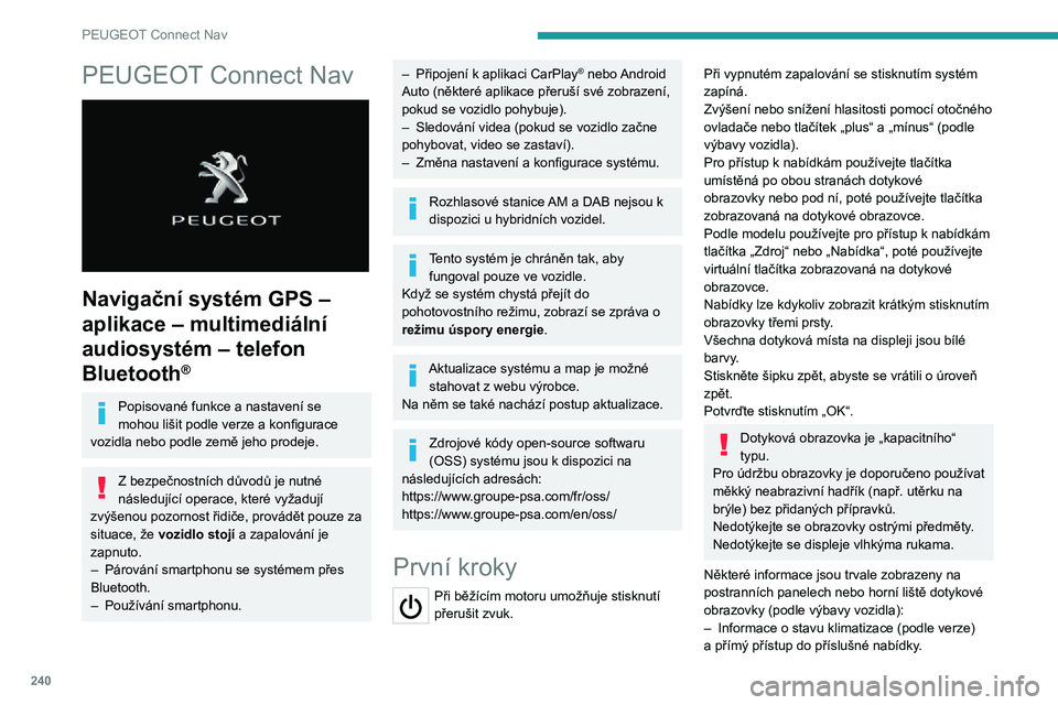 PEUGEOT 3008 2021  Návod na použití (in Czech) 240
PEUGEOT Connect Nav
PEUGEOT Connect Nav 
 
Navigační systém GPS – 
aplikace – multimediální 
audiosystém – telefon 
Bluetooth
®
Popisované funkce a nastavení se 
mohou lišit podle 