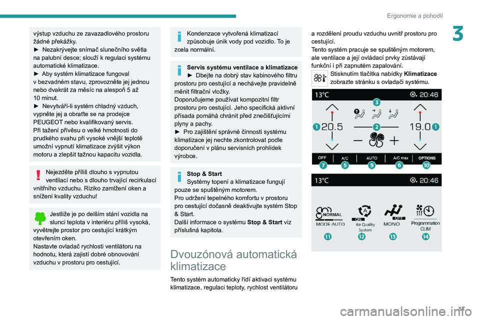 PEUGEOT 3008 2021 Návod na použití (in Czech) 57
Ergonomie a pohodlí
3výstup vzduchu ze zavazadlového prostoru
žádné překážky.
► Nezakrývejte snímač slunečního světla na palubní desce; slouží k regulaci systému automatické PEUGEOT 3008 2021 Návod na použití (in Czech) 57
Ergonomie a pohodlí
3výstup vzduchu ze zavazadlového prostoru
žádné překážky.
► Nezakrývejte snímač slunečního světla na palubní desce; slouží k regulaci systému automatické