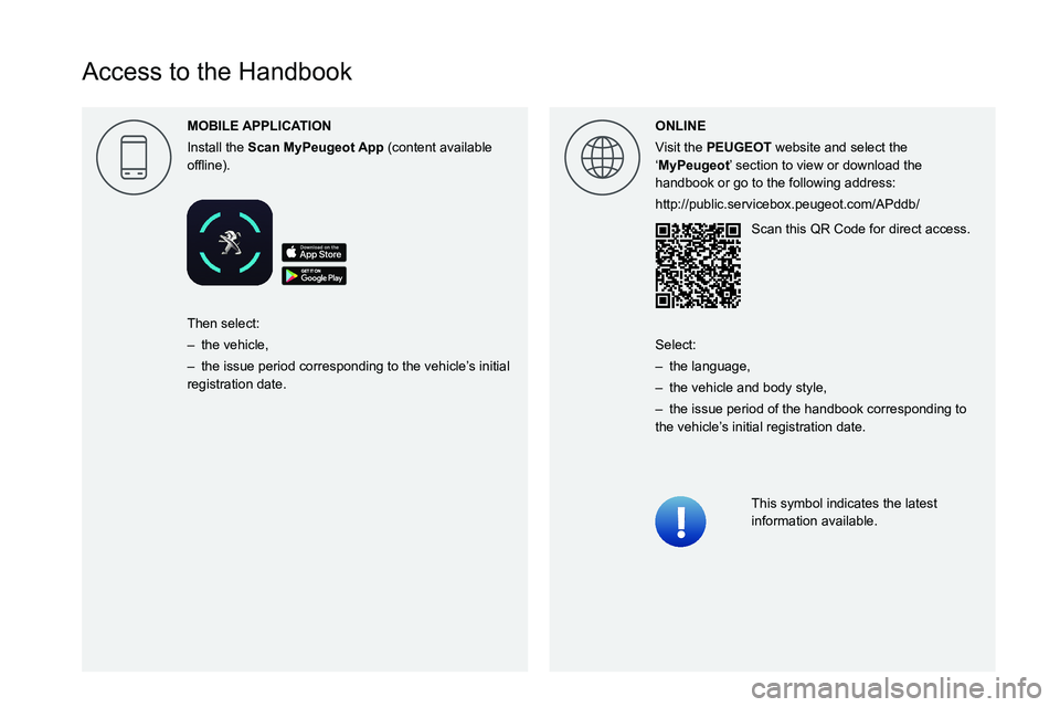 PEUGEOT 3008 2020 Owners Manual
Access to the Handbook
MOBILE
Install the Scan (content available
00521089004C00510048000C0011 ONLINE
Visit the PEUGEOT website and select the
‘MyPeugeot PEUGEOT 3008 2020 Owners Manual
Access to the Handbook
MOBILE
Install the Scan (content available
00521089004C00510048000C0011 ONLINE
Visit the PEUGEOT website and select the
‘MyPeugeot