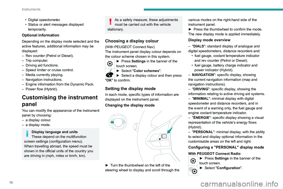PEUGEOT 3008 2020  Owners Manual 10
Instruments
• Digital speedometer.
•  Status or alert messages displayed 
temporarily
.
Optional information
Depending on the display mode selected and the 
active features, additional informat