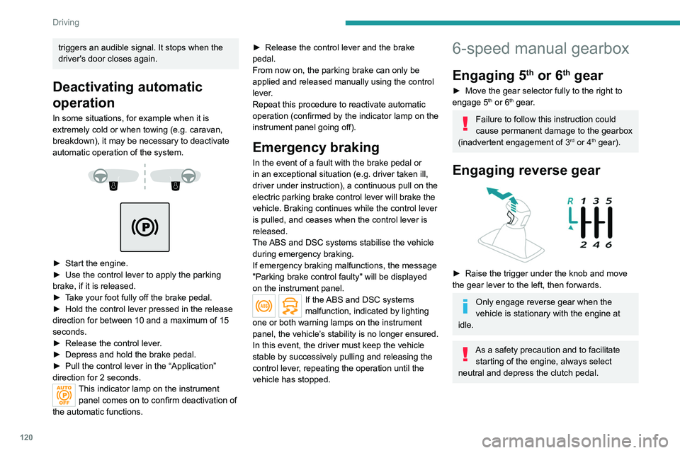 PEUGEOT 3008 2020  Owners Manual 120
Driving
Automatic gearbox (EAT6/EAT8)
Automatic 6 or 8-speed gearbox with a push 
selector. It also offers a manual mode with gear 
changes via control paddles located behind the 
steering wheel.
