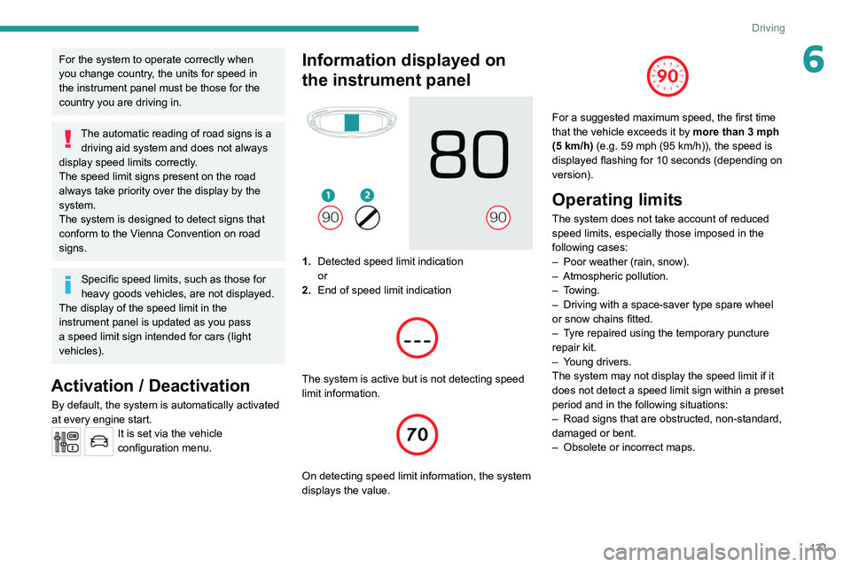 PEUGEOT 3008 2020 Owners Manual 133
Driving
6For the system to operate correctly when
you change country, the units for speed in
the instrument panel must be those for the
country you are driving in.
The automatic reading of road PEUGEOT 3008 2020 Owners Manual 133
Driving
6For the system to operate correctly when
you change country, the units for speed in
the instrument panel must be those for the
country you are driving in.
The automatic reading of road