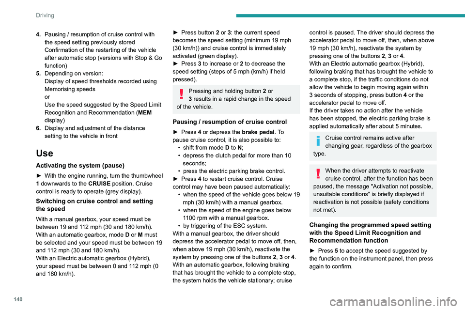 PEUGEOT 3008 2020 Owners Manual 140
Driving
To prevent sudden acceleration or deceleration of the vehicle, select a
speed setting relatively close to the vehicle's
current speed.
Changing the inter-vehicle distance
► Press PEUGEOT 3008 2020 Owners Manual 140
Driving
To prevent sudden acceleration or deceleration of the vehicle, select a
speed setting relatively close to the vehicle's
current speed.
Changing the inter-vehicle distance
► Press