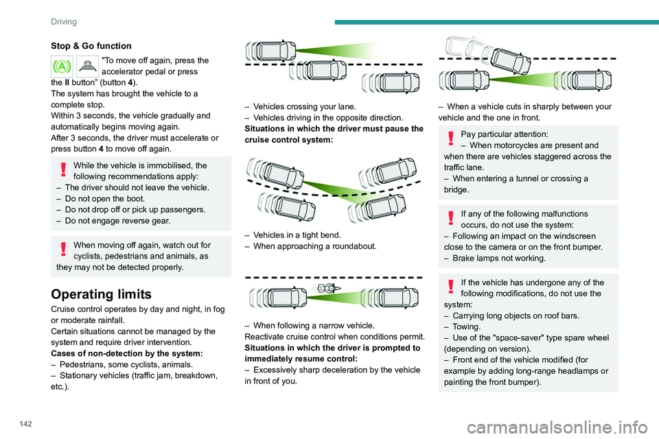 PEUGEOT 3008 2020 Owners Manual 142
Driving
Malfunction
If the cruise control malfunctions,
dashes are displayed instead of
the cruise control speed setting.
If this warning lamp comes on,
accompanied by an alert message and an
PEUGEOT 3008 2020 Owners Manual 142
Driving
Malfunction
If the cruise control malfunctions,
dashes are displayed instead of
the cruise control speed setting.
If this warning lamp comes on,
accompanied by an alert message and an