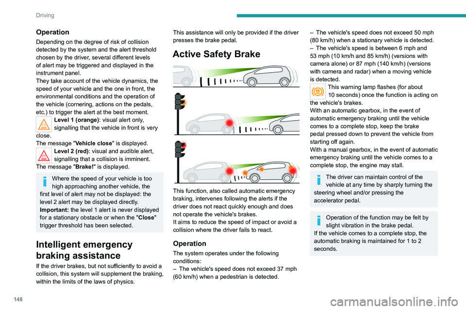 PEUGEOT 3008 2020  Owners Manual 148
Driving
Malfunction
In the event of a fault with the system, you 
are alerted by the fixed illumination of this 
warning lamp, accompanied by the display of a 
message and an audible signal.
Conta