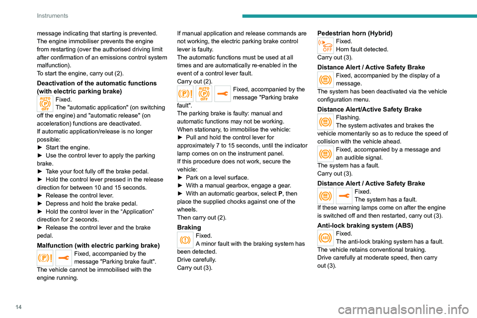 PEUGEOT 3008 2020  Owners Manual 14
Instruments
message indicating that starting is prevented.
The engine immobiliser prevents the engine 
from restarting (over the authorised driving limit 
after confirmation of an emissions control