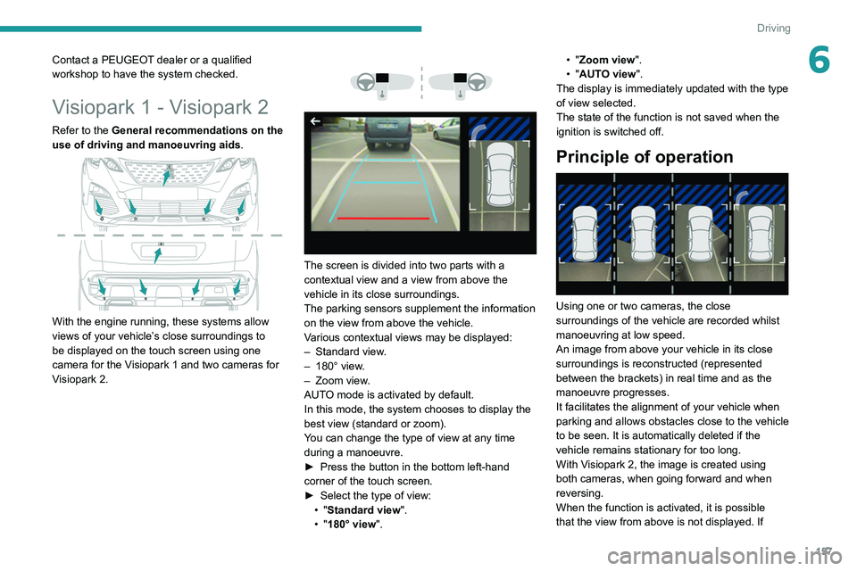 PEUGEOT 3008 2020 Owners Manual 157
Driving
6Contact a PEUGEOT dealer or a qualified
workshop to have the system checked.
Visiopark 1 - Visiopark 2
Refer to the General recommendations on the
use of driving and manoeuvring aids.
PEUGEOT 3008 2020 Owners Manual 157
Driving
6Contact a PEUGEOT dealer or a qualified
workshop to have the system checked.
Visiopark 1 - Visiopark 2
Refer to the General recommendations on the
use of driving and manoeuvring aids.
