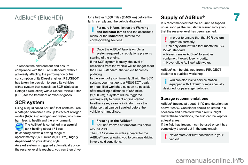 PEUGEOT 3008 2020  Owners Manual 185
Practical information
7AdBlue® (BlueHDi) 
 
To respect the environment and ensure 
compliance with the Euro 6 standard, without 
adversely affecting the performance or fuel 
consumption of its Di