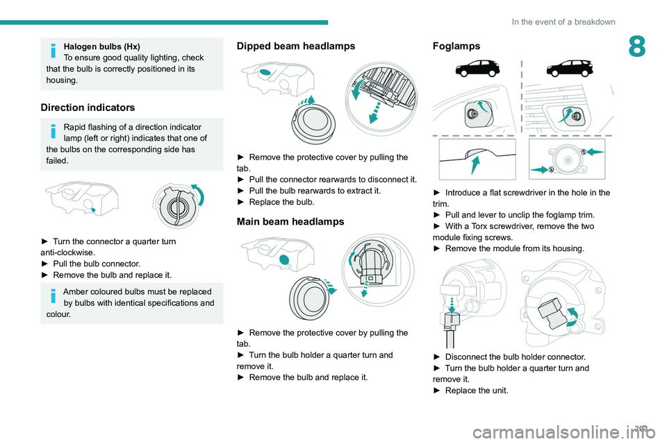 PEUGEOT 3008 2020  Owners Manual 203
In the event of a breakdown
8Halogen bulbs (Hx)
To ensure good quality lighting, check 
that the bulb is correctly positioned in its 
housing.
Direction indicators
Rapid flashing of a direction in