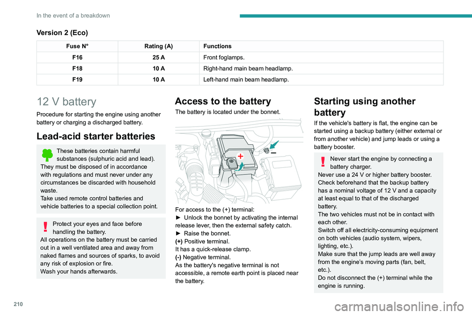 PEUGEOT 3008 2020 Owners Manual 210
In the event of a breakdown
Version 2 (Eco)
Fuse N°Rating (A)Functions
F16 25 AFront foglamps.
F18 10 ARight-hand main beam headlamp.
F19 10 ALeft-hand main beam headlamp.
12 V battery
Procedure PEUGEOT 3008 2020 Owners Manual 210
In the event of a breakdown
Version 2 (Eco)
Fuse N°Rating (A)Functions
F16 25 AFront foglamps.
F18 10 ARight-hand main beam headlamp.
F19 10 ALeft-hand main beam headlamp.
12 V battery
Procedure