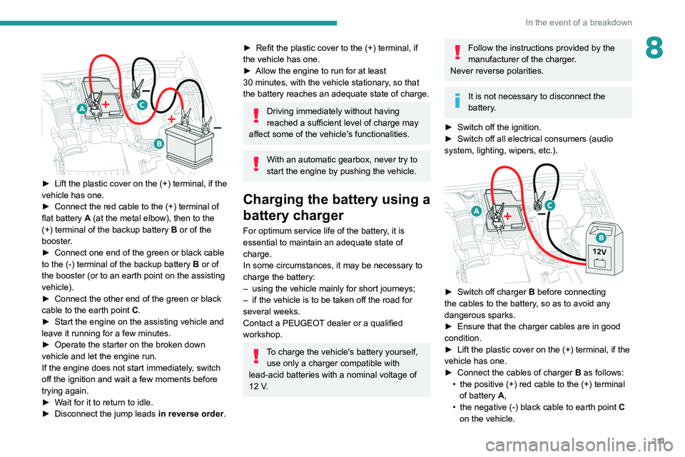 PEUGEOT 3008 2020 Owners Manual 2 11
In the event of a breakdown
8
► Lift the plastic cover on the (+) terminal, if the
vehicle has one.
►
Connect the red cable to the (+) terminal of
flat battery
A (at the metal elbow PEUGEOT 3008 2020 Owners Manual 2 11
In the event of a breakdown
8
► Lift the plastic cover on the (+) terminal, if the
vehicle has one.
►
Connect the red cable to the (+) terminal of
flat battery
A (at the metal elbow