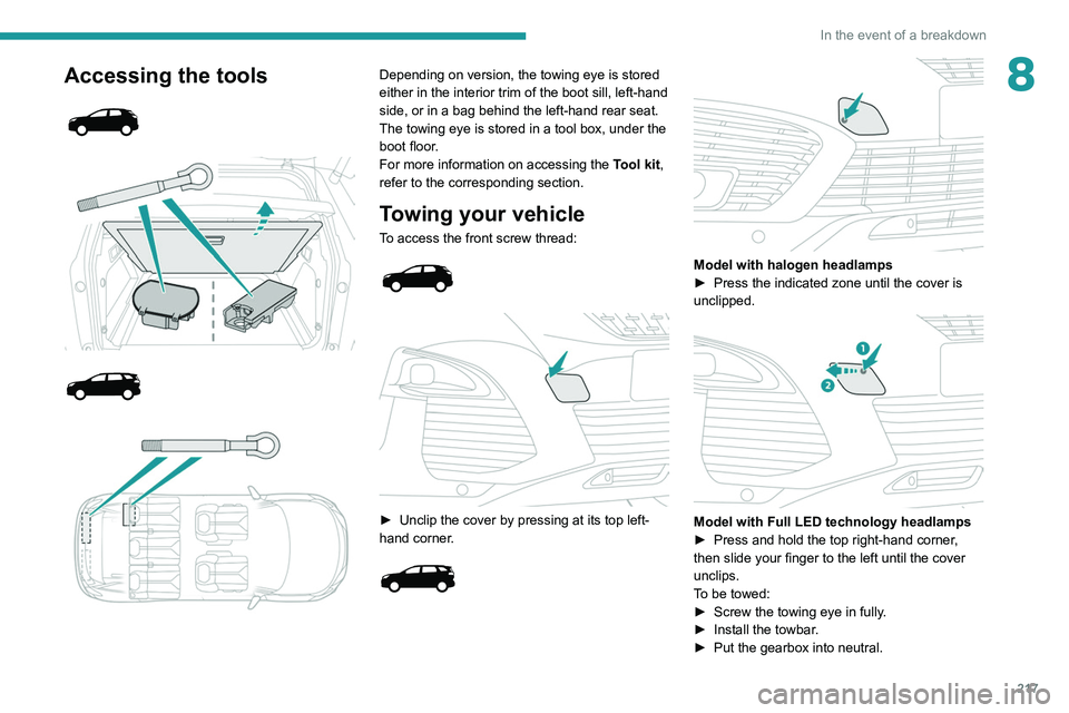 PEUGEOT 3008 2020 Owners Manual 217
In the event of a breakdown
8Accessing the tools
Depending on version, the towing eye is stored
either in the interior trim of the boot sill, left-hand
side, or in a bag behind th PEUGEOT 3008 2020 Owners Manual 217
In the event of a breakdown
8Accessing the tools
Depending on version, the towing eye is stored
either in the interior trim of the boot sill, left-hand
side, or in a bag behind th