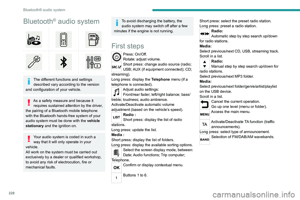 PEUGEOT 3008 2020 Owners Manual 228
Bluetooth® audio system
Bluetooth® audio system
The different functions and settings described vary according to the version
and configuration of your vehicle.
As a safety measure and becaus PEUGEOT 3008 2020 Owners Manual 228
Bluetooth® audio system
Bluetooth® audio system
The different functions and settings described vary according to the version
and configuration of your vehicle.
As a safety measure and becaus