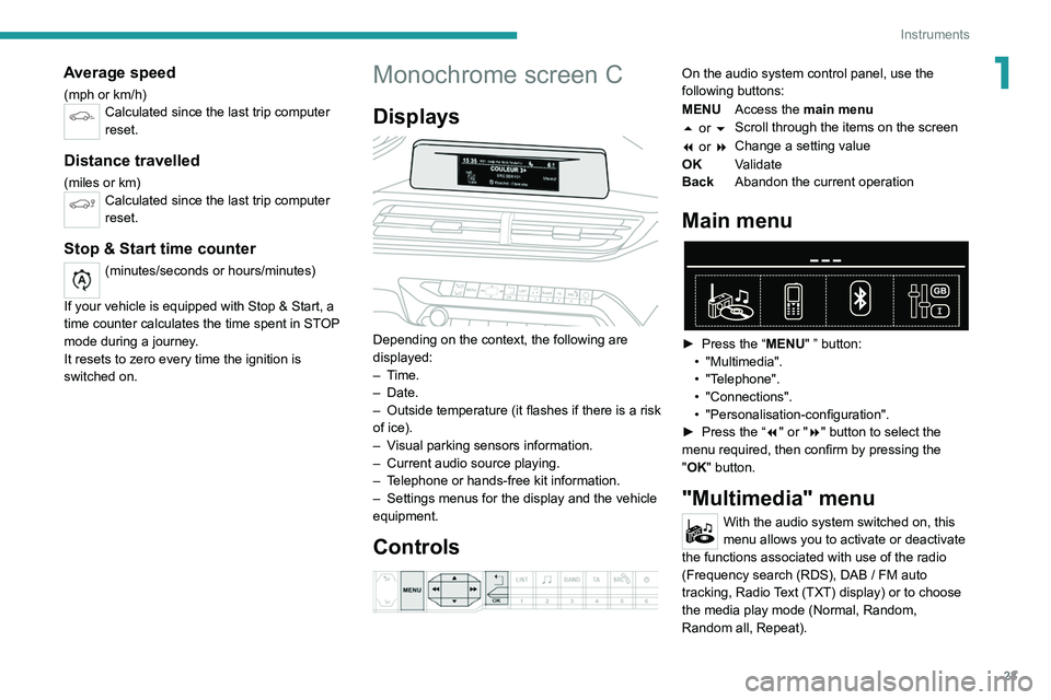 PEUGEOT 3008 2020  Owners Manual 23
Instruments
1Average speed
(mph or km/h)Calculated since the last trip computer 
reset.
Distance travelled
(miles or km)Calculated since the last trip computer 
reset.
Stop & Start time counter
(mi