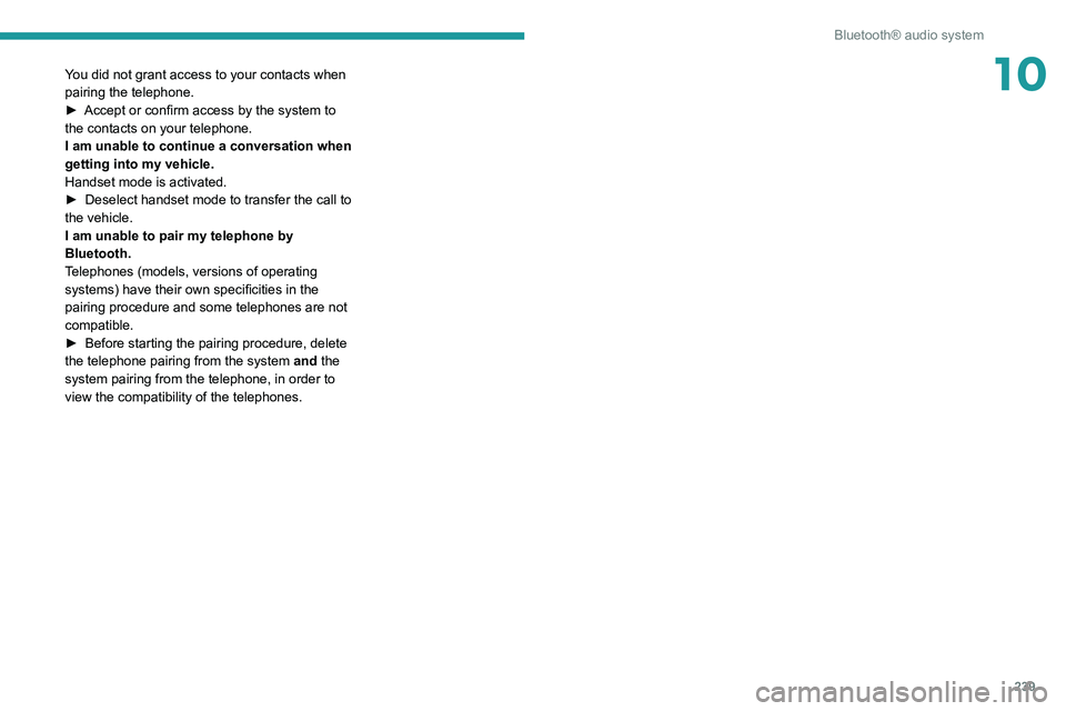 PEUGEOT 3008 2020 Owners Manual 239
Bluetooth® audio system
10You did not grant access to your contacts when
pairing the telephone.
►
Accept or confirm access by the system to
the contacts on your telephone.
I am unable to con PEUGEOT 3008 2020 Owners Manual 239
Bluetooth® audio system
10You did not grant access to your contacts when
pairing the telephone.
►
Accept or confirm access by the system to
the contacts on your telephone.
I am unable to con