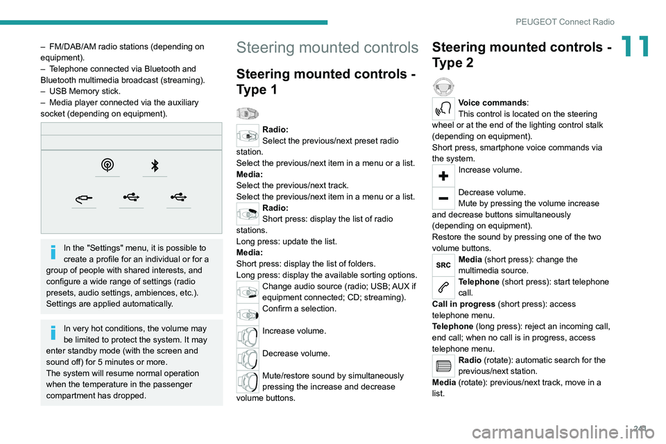 PEUGEOT 3008 2020 Owners Manual 241
PEUGEOT Connect Radio
11– FM/DAB/AM radio stations (depending on
equipment).
–
T
elephone connected via Bluetooth and
Bluetooth multimedia broadcast (streaming).
–
USB Memory stick.
PEUGEOT 3008 2020 Owners Manual 241
PEUGEOT Connect Radio
11– FM/DAB/AM radio stations (depending on
equipment).
–
T
elephone connected via Bluetooth and
Bluetooth multimedia broadcast (streaming).
–
USB Memory stick.