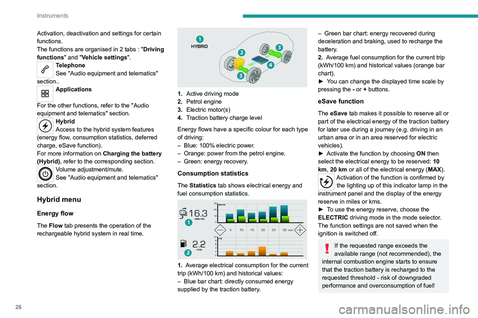 PEUGEOT 3008 2020  Owners Manual 26
Instruments
Activation, deactivation and settings for certain 
functions.
The functions are organised in 2 tabs  : "Driving 
functions" and "Vehicle settings".
Telephone
See "Au