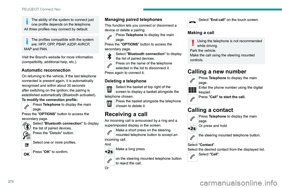 PEUGEOT 3008 2020 Owners Manual 272
PEUGEOT Connect Nav
The ability of the system to connect just one profile depends on the telephone.
All three profiles may connect by default.
The profiles compatible with the system are: HFP, OP PEUGEOT 3008 2020 Owners Manual 272
PEUGEOT Connect Nav
The ability of the system to connect just one profile depends on the telephone.
All three profiles may connect by default.
The profiles compatible with the system are: HFP, OP