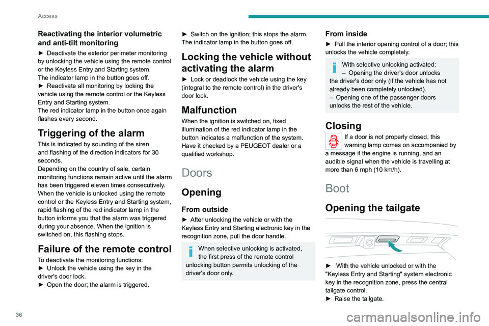 PEUGEOT 3008 2020 Owners Manual 36
Access
Reactivating the interior volumetric
and anti-tilt monitoring
► Deactivate the exterior perimeter monitoring
by unlocking the vehicle using the remote control
or the Keyless Entry and S PEUGEOT 3008 2020 Owners Manual 36
Access
Reactivating the interior volumetric
and anti-tilt monitoring
► Deactivate the exterior perimeter monitoring
by unlocking the vehicle using the remote control
or the Keyless Entry and S