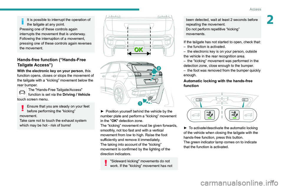 PEUGEOT 3008 2020 Service Manual 39
Access
2It is possible to interrupt the operation of 
the tailgate at any point.
Pressing one of these controls again 
interrupts the movement that is underway.
Following the interruption of a move