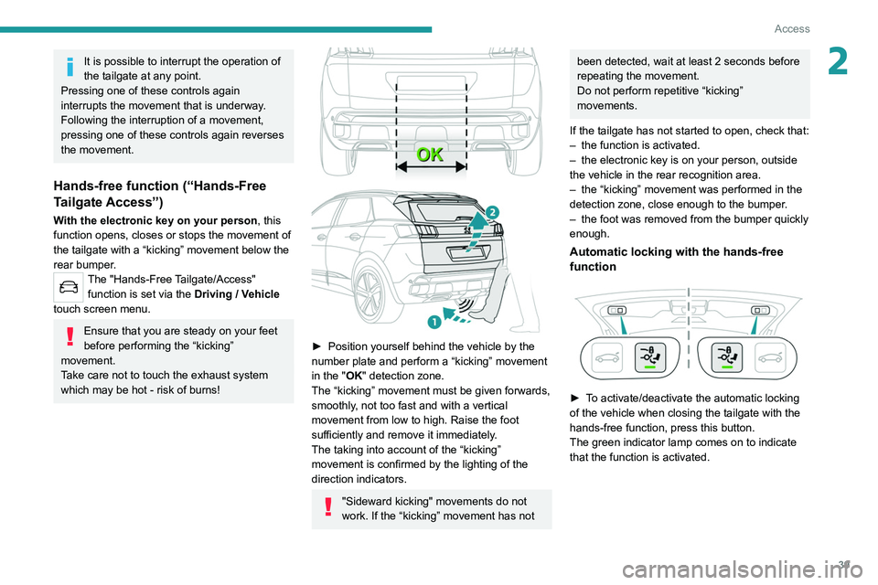 PEUGEOT 3008 2020  Owners Manual 39
Access
2It is possible to interrupt the operation of 
the tailgate at any point.
Pressing one of these controls again 
interrupts the movement that is underway.
Following the interruption of a move