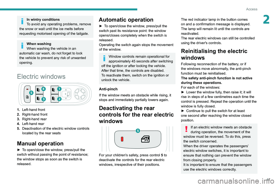 PEUGEOT 3008 2020  Owners Manual 41
Access
2In wintry conditions
To avoid any operating problems, remove 
the snow or wait until the ice melts before 
requesting motorised opening of the tailgate.
When washing
When washing the vehicl