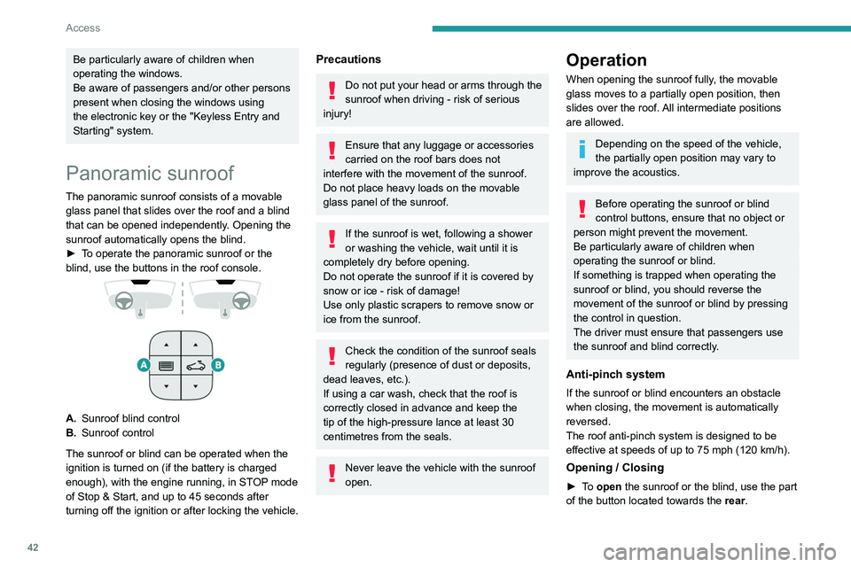 PEUGEOT 3008 2020  Owners Manual 42
Access
Be particularly aware of children when 
operating the windows.
Be aware of passengers and/or other persons 
present when closing the windows using 
the electronic key or the "Keyless Ent