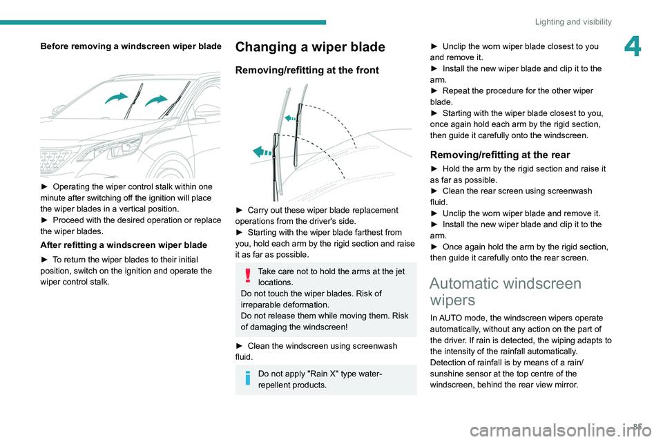 PEUGEOT 3008 2020 Manual Online 85
Lighting and visibility
4Before removing a windscreen wiper blade 
 
► Operating the wiper control stalk within one 
minute after switching off the ignition will place 
the wiper blades in a vert