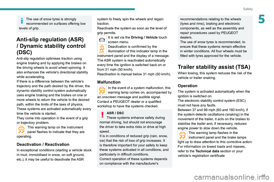 PEUGEOT 3008 2020  Owners Manual 91
Safety
5The use of snow tyres is strongly recommended on surfaces offering low 
levels of grip.
Anti-slip regulation (ASR)  / Dynamic stability control 
(DSC)
Anti-slip regulation optimises tractio