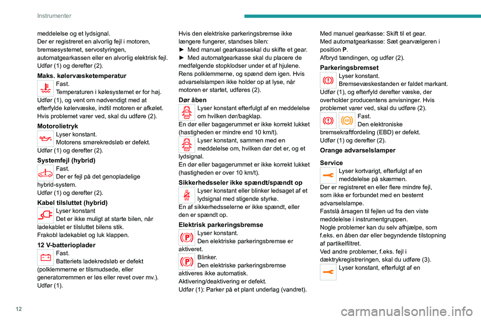 PEUGEOT 3008 2020 Brugsanvisning (in Danish) 12
Instrumenter
meddelelse og et lydsignal.
Der er registreret en alvorlig fejl i motoren,
bremsesystemet, servostyringen,
automatgearkassen eller en alvorlig elektrisk fejl.
Udfør (1) og derefter PEUGEOT 3008 2020 Brugsanvisning (in Danish) 12
Instrumenter
meddelelse og et lydsignal.
Der er registreret en alvorlig fejl i motoren,
bremsesystemet, servostyringen,
automatgearkassen eller en alvorlig elektrisk fejl.
Udfør (1) og derefter