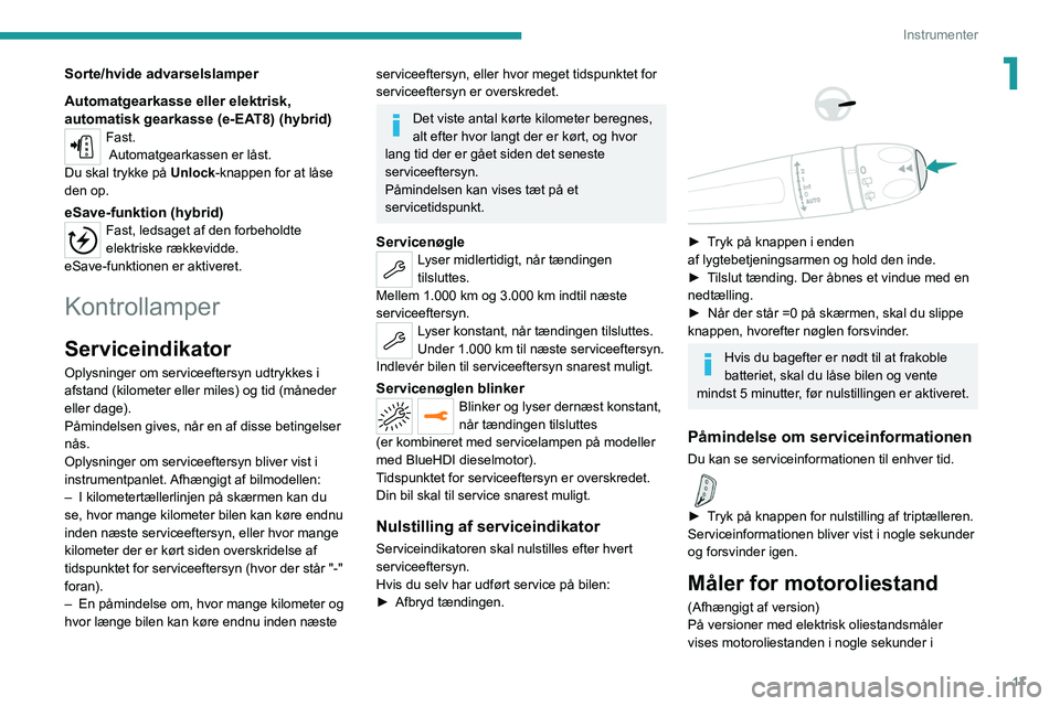 PEUGEOT 3008 2020 Brugsanvisning (in Danish) 17
Instrumenter
1Sorte/hvide advarselslamper
Automatgearkasse eller elektrisk,
automatisk gearkasse (e-EAT8) (hybrid)
Fast.
Automatgearkassen er låst.
Du skal trykke på Unlock-knappen for at låse PEUGEOT 3008 2020 Brugsanvisning (in Danish) 17
Instrumenter
1Sorte/hvide advarselslamper
Automatgearkasse eller elektrisk,
automatisk gearkasse (e-EAT8) (hybrid)
Fast.
Automatgearkassen er låst.
Du skal trykke på Unlock-knappen for at låse