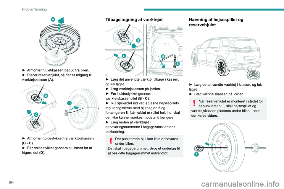 PEUGEOT 3008 2020 Brugsanvisning (in Danish) 194
Problemløsning
► Afmonter hjulet/kassen bagud fra bilen.
► Placer reservehjulet, så der er adgang til
værktøjskassen (
A).
► Afmonter holdestykket fra værktøjskassen
( B - C). PEUGEOT 3008 2020 Brugsanvisning (in Danish) 194
Problemløsning
► Afmonter hjulet/kassen bagud fra bilen.
► Placer reservehjulet, så der er adgang til
værktøjskassen (
A).
► Afmonter holdestykket fra værktøjskassen
( B - C).