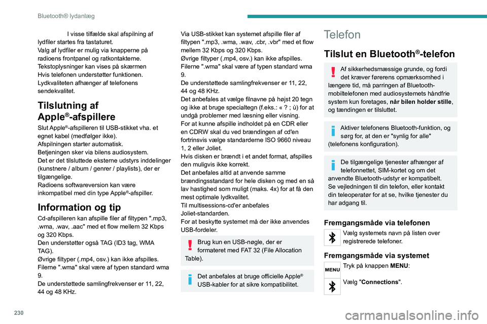 PEUGEOT 3008 2020  Brugsanvisning (in Danish) 230
Bluetooth® lydanlæg
 I visse tilfælde skal afspilning af 
lydfiler startes fra tastaturet.
V
alg af lydfiler er mulig via knapperne på 
radioens frontpanel og ratkontakterne. 
Tekstoplysninger