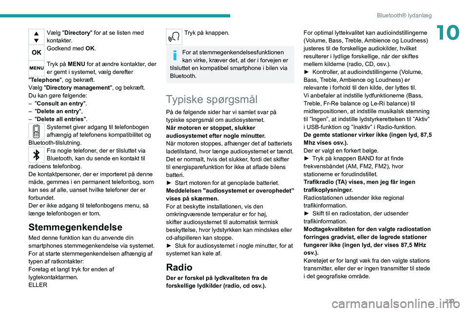 PEUGEOT 3008 2020  Brugsanvisning (in Danish) 233
Bluetooth® lydanlæg
10Vælg "Directory" for at se listen med 
kontakter.
Godkend med OK. 
Tryk på MENU for at ændre kontakter, der er gemt i systemet, vælg derefter 
"Telephone