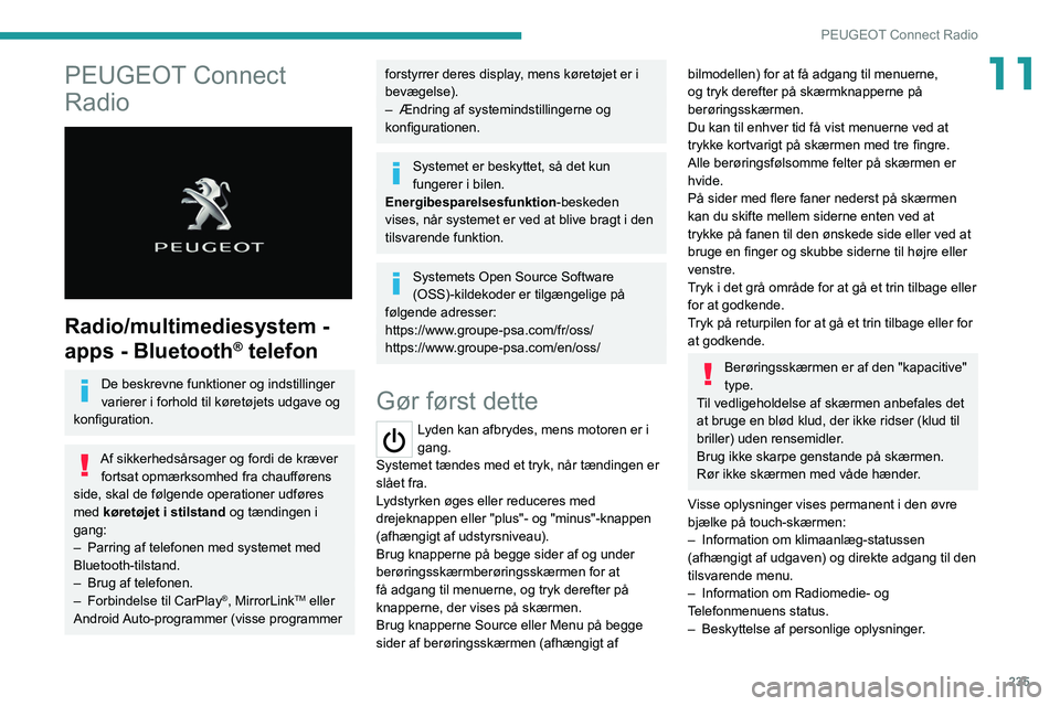 PEUGEOT 3008 2020  Brugsanvisning (in Danish) 235
PEUGEOT Connect Radio
11PEUGEOT Connect 
Radio
 
 
Radio/multimediesystem - 
apps - Bluetooth
® telefon
De beskrevne funktioner og indstillinger 
varierer i forhold til køretøjets udgave og 
ko