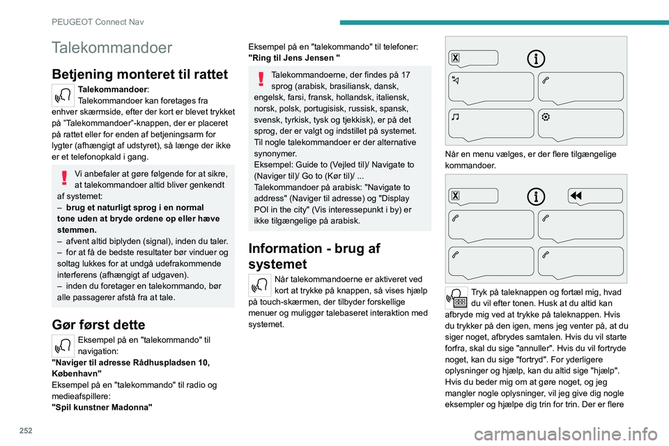 PEUGEOT 3008 2020  Brugsanvisning (in Danish) 252
PEUGEOT Connect Nav
oplysninger i "begynder" niveau. Du kan sætte 
systemet til "ekspert" niveau, når du føler dig klar 
til det. 
Generelle talekommandoer
Talekommandoer 
Sæt 