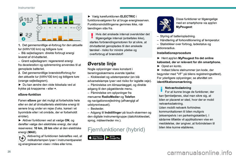 PEUGEOT 3008 2020  Brugsanvisning (in Danish) 26
Instrumenter
 
1.  Det gennemsnitlige el-forbrug for den aktuelle 
tur (kWh/100  km) og tidligere ture:
–
 
Blå søjlediagram: direkte forbrugt energi 
leveret af drivbatteriet.
–

 
Grønt s�