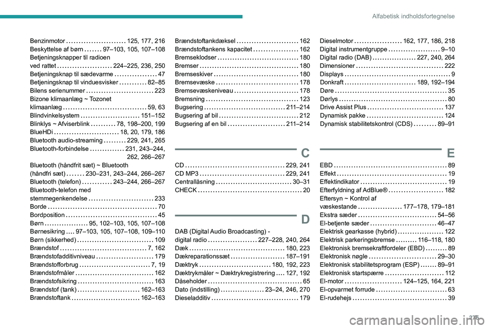 PEUGEOT 3008 2020  Brugsanvisning (in Danish) 275
Alfabetisk indholdsfortegnelse
Benzinmotor     125, 177, 216
Beskyttelse af børn    
97–103, 105, 107–108
Betjeningsknapper til radioen  
ved rattet
    
224–225, 236, 250
Betjeningsknap ti