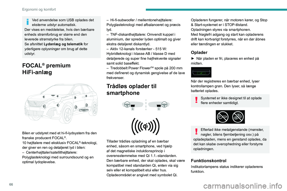 PEUGEOT 3008 2020  Brugsanvisning (in Danish) 66
Ergonomi og komfort
Ved anvendelse som USB oplades det 
eksterne udstyr automatisk.
Der vises en meddelelse, hvis den bærbare 
enheds strømforbrug er større end den 
leverede strømstyrke fra bi