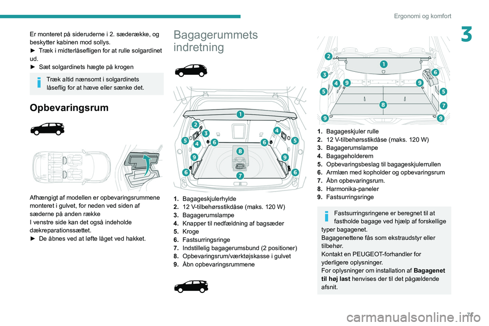 PEUGEOT 3008 2020  Brugsanvisning (in Danish) 71
Ergonomi og komfort
3Er monteret på sideruderne i 2. sæderække, og 
beskytter kabinen mod sollys.
► 
T
 ræk i midterlåsefligen for at rulle solgardinet 
ud.
►
 
Sæt solgardinets hægte p