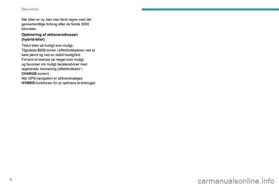 PEUGEOT 3008 2020  Brugsanvisning (in Danish) 8
Øko-kørsel
Når bilen er ny, kan man først regne med det 
gennemsnitlige forbrug  efter de første 3000 
kilometer.
Optimering af aktionsradiussen 
(hybrid-biler)
Tilslut bilen så hurtigt som mu